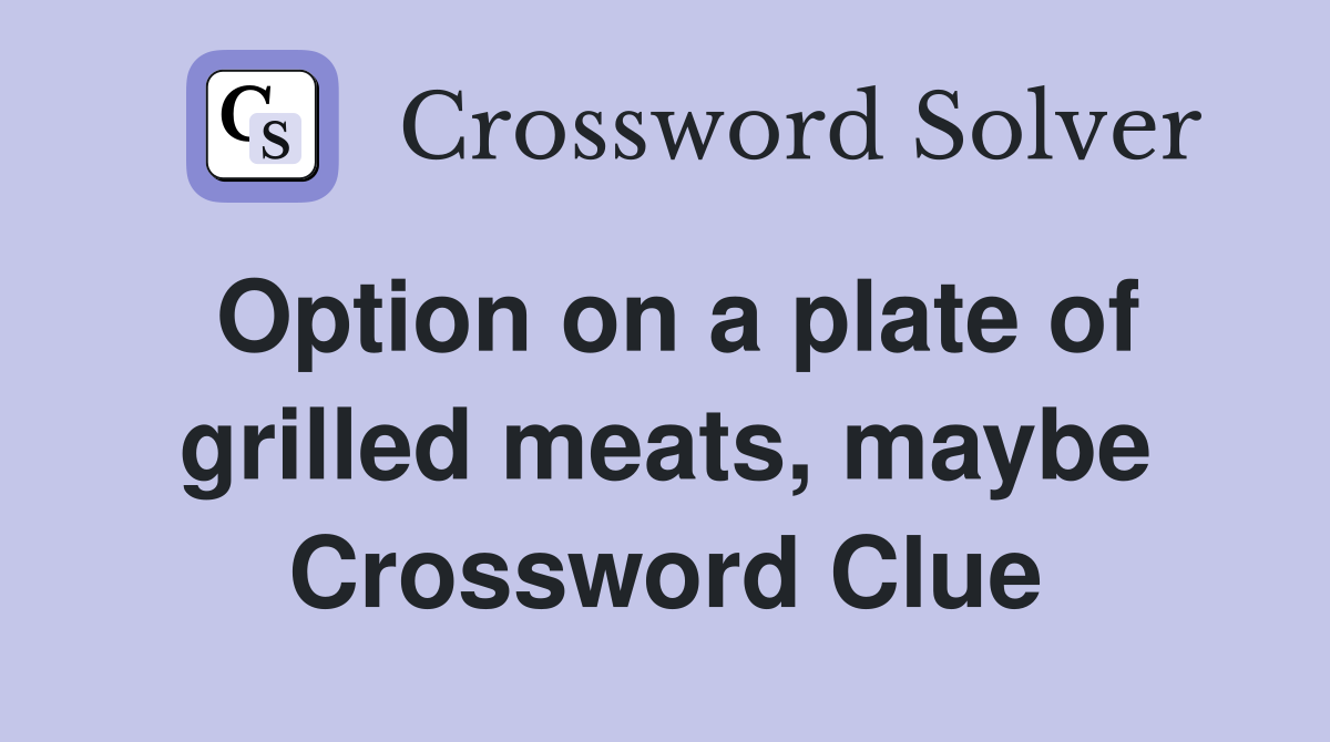 Option on a plate of grilled meats, maybe Crossword Clue Answers